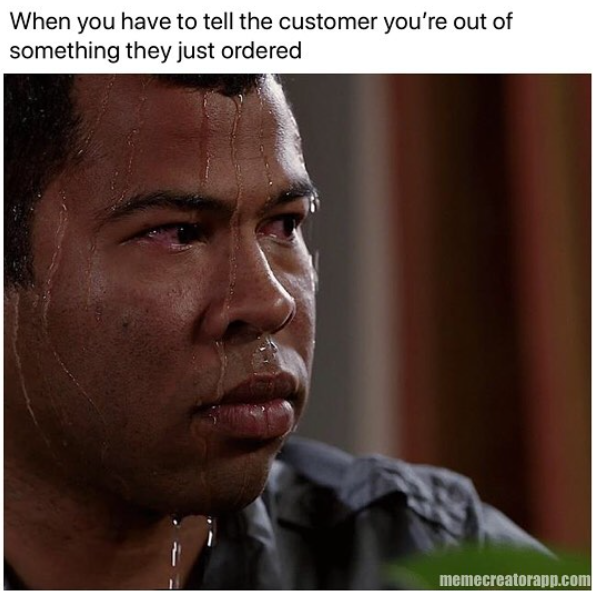 When you have to tell the customer you're out of something they just ordered memecreatorapp.com