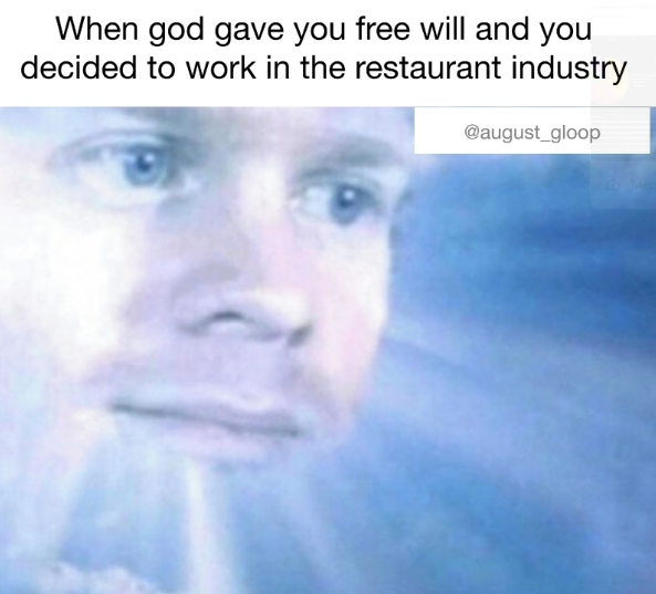 When god gave you free will and you decided to work in the restaurant industry @august_gloop