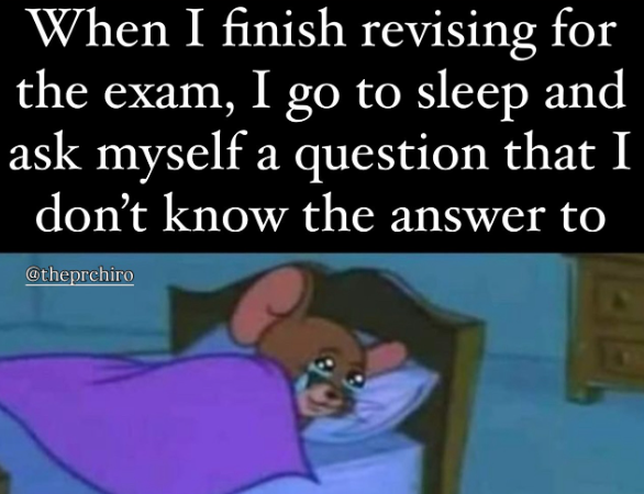 When I finish revising for the exam, I go to sleep and ask myself a question that I don't know the answer to @theprchiro