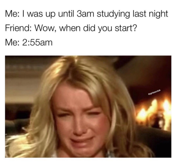 Me: I was up until 3am studying last night Friend: Wow, when did you start? Me: 2:55am @girlzzzclub