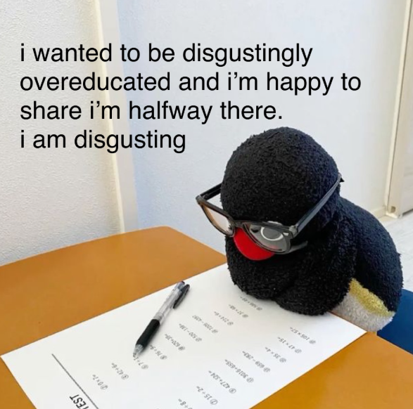 i wanted to be disgustingly overeducated and i'm happy to share i'm halfway there. i am disgusting +2×0.0 EST 342+6 1- ・ -82-659- -659-9106 -N-12 -2-510 -8+