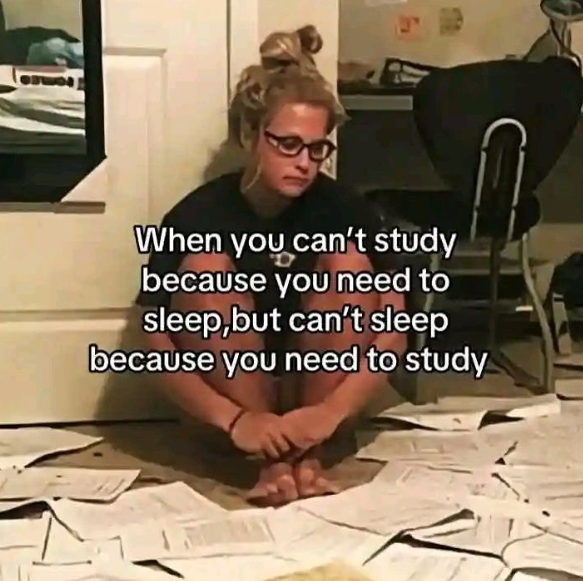 When you can't study because you need to sleep,but can't sleep because you need to study