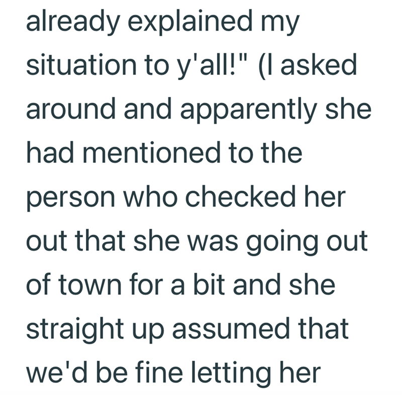 already explained my situation to y'all!" (I asked around and apparently she had mentioned to the person who checked her out that she was going out of town for a bit and she straight up assumed that we'd be fine letting her