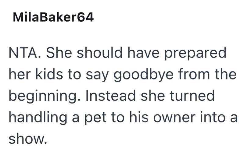 MilaBaker64 NTA. She should have prepared her kids to say goodbye from the beginning. Instead she turned handling a pet to his owner into a show.
