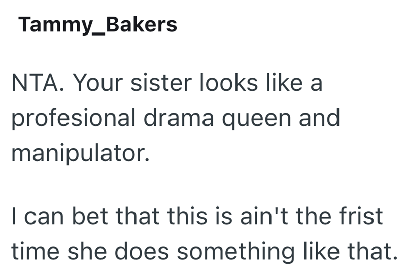 Tammy_Bakers NTA. Your sister looks like a profesional drama queen and manipulator. I can bet that this is ain't the frist time she does something like that.