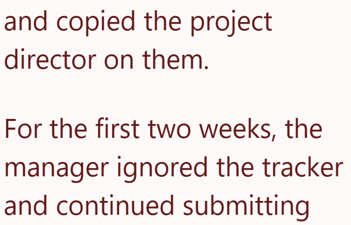 and copied the project director on them. For the first two weeks, the manager ignored the tracker and continued submitting