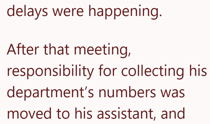delays were happening. After that meeting, responsibility for collecting his department's numbers was moved to his assistant, and