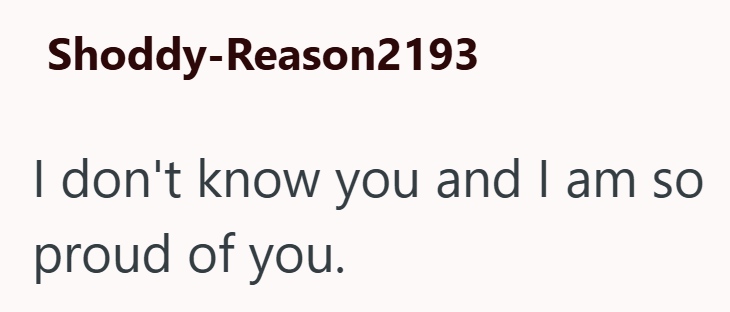 Shoddy-Reason2193 I don't know you and I am so proud of you.