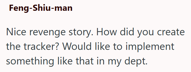 Feng-Shiu-man Nice revenge story. How did you create the tracker? Would like to implement something like that in my dept.