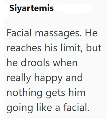 Siyartemis Facial massages. He reaches his limit, but he drools when really happy and nothing gets him going like a facial.
