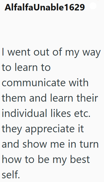 Alfalfa Unable1629 I went out of my way to learn to communicate with them and learn their individual likes etc. they appreciate it and show me in turn how to be my best self.