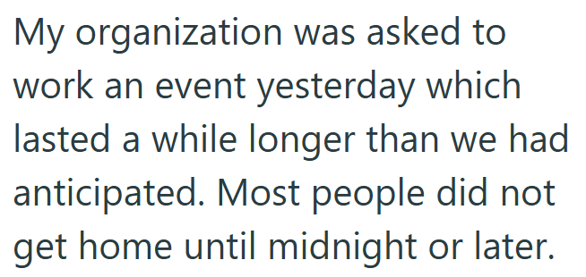 My organization was asked to work an event yesterday which lasted a while longer than we had anticipated. Most people did not get home until midnight or later.