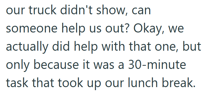 our truck didn't show, can someone help us out? Okay, we actually did help with that one, but only because it was a 30-minute task that took up our lunch break.