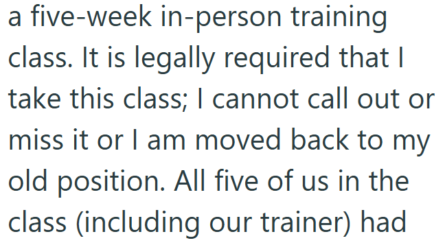a five-week in-person training class. It is legally required that I take this class; I cannot call out or miss it or I am moved back to my old position. All five of us in the class (including our trainer) had