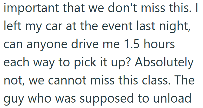 important that we don't miss this. I left my car at the event last night, can anyone drive me 1.5 hours each way to pick it up? Absolutely not, we cannot miss this class. The guy who was supposed to unload