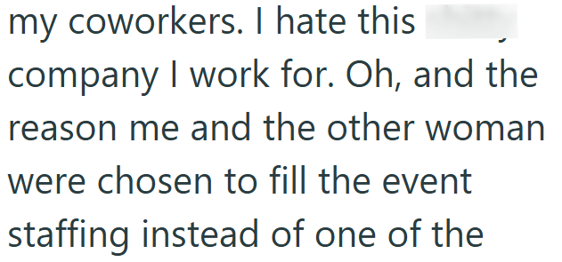 my coworkers. I hate this company I work for. Oh, and the reason me and the other woman were chosen to fill the event staffing instead of one of the