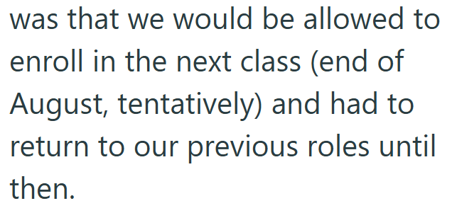 was that we would be allowed to enroll in the next class (end of August, tentatively) and had to return to our previous roles until then.