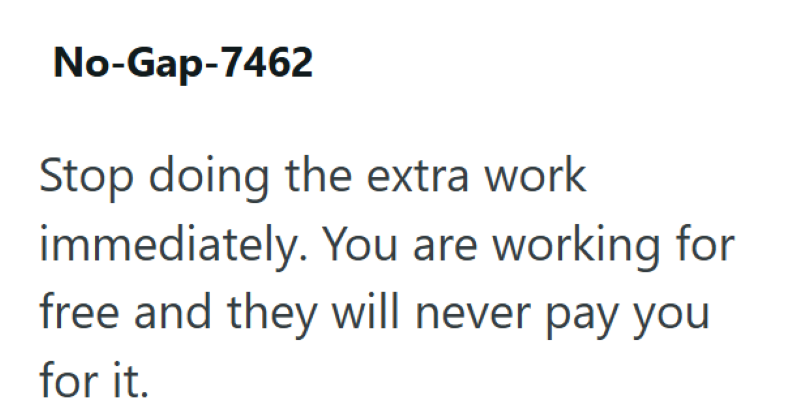 No-Gap-7462 Stop doing the extra work immediately. You are working for free and they will never pay you for it.