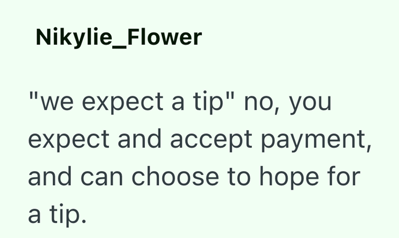 Nikylie_Flower "we expect a tip" no, you expect and accept payment, and can choose to hope for a tip.