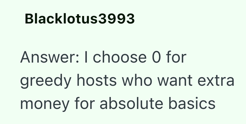 Blacklotus3993 Answer: I choose 0 for greedy hosts who want extra money for absolute basics