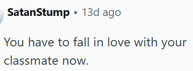 SatanStump ⚫13d ago You have to fall in love with your classmate now.