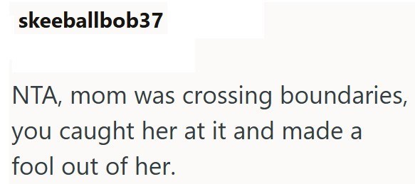 skeeballbob37 NTA, mom was crossing boundaries, you caught her at it and made a fool out of her.
