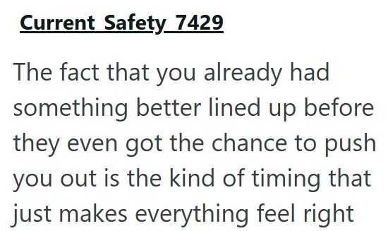Current Safety_7429 The fact that you already had something better lined up before they even got the chance to push you out is the kind of timing that just makes everything feel right