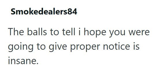 Smokedealers84 The balls to tell i hope you were going to give proper notice is insane.