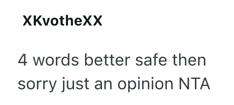 XKvotheXX 4 words better safe then sorry just an opinion NTA