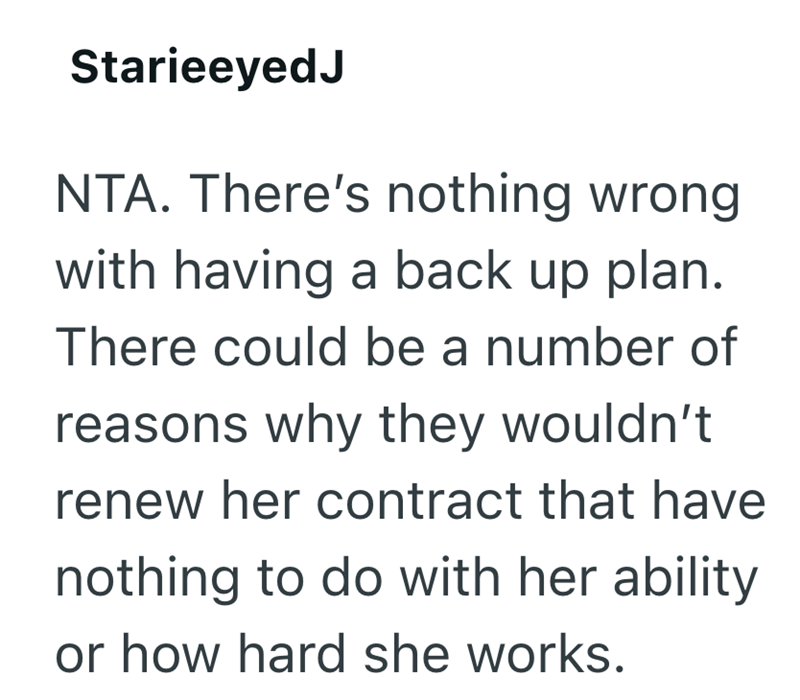 StarieeyedJ NTA. There's nothing wrong with having a back up plan. There could be a number of reasons why they wouldn't renew her contract that have nothing to do with her ability. or how hard she works.