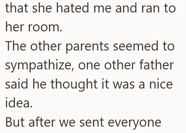 that she hated me and ran to her room. The other parents seemed to sympathize, one other father said he thought it was a nice idea. But after we sent everyone
