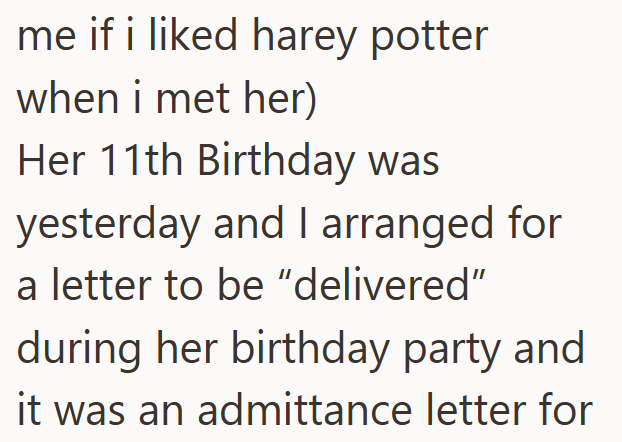 me if i liked harey potter when i met her) Her 11th Birthday was yesterday and I arranged for a letter to be "delivered" during her birthday party and it was an admittance letter for