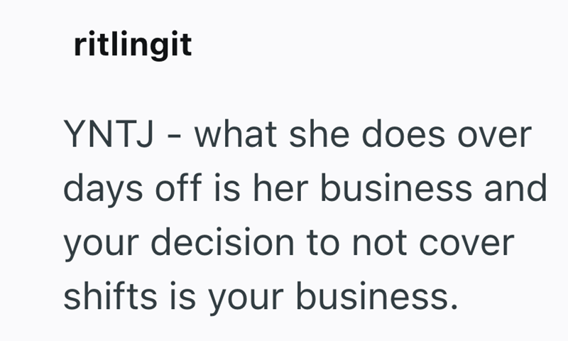 ritlingit YNTJ - what she does over days off is her business and your decision to not cover shifts is your business.