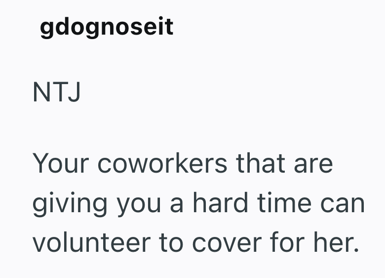 gdognoseit NTJ Your coworkers that are giving you a hard time can volunteer to cover for her.