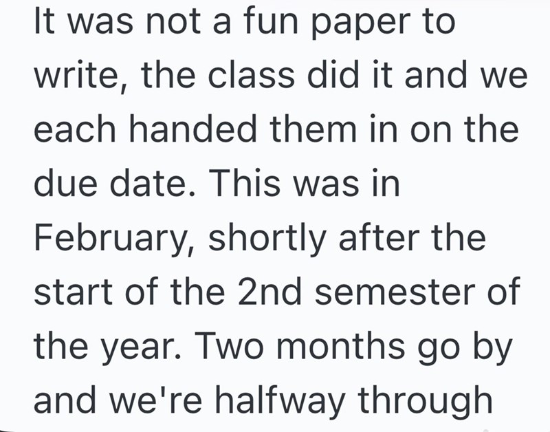 It was not a fun paper to write, the class did it and we each handed them in on the due date. This was in February, shortly after the start of the 2nd semester of the year. Two months go by and we're halfway through