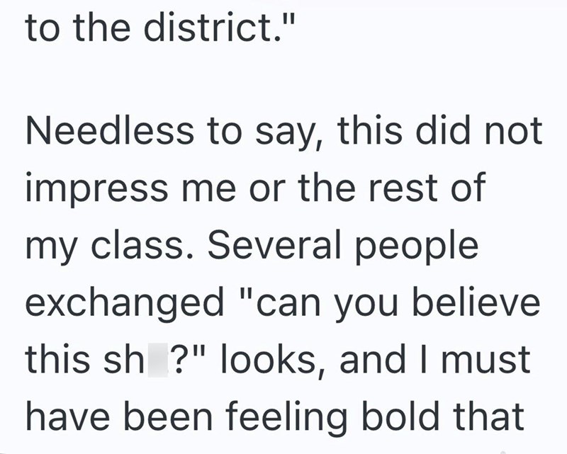 to the district." Needless to say, this did not impress me or the rest of my class. Several people exchanged "can you believe this sh?" looks, and I must have been feeling bold that
