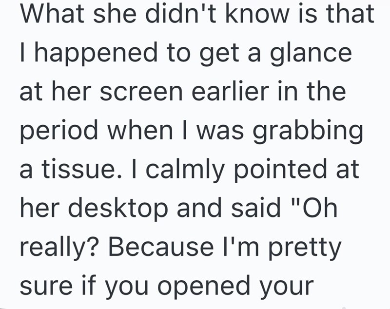 What she didn't know is that I happened to get a glance at her screen earlier in the period when I was grabbing a tissue. I calmly pointed at her desktop and said "Oh really? Because I'm pretty sure if you opened your