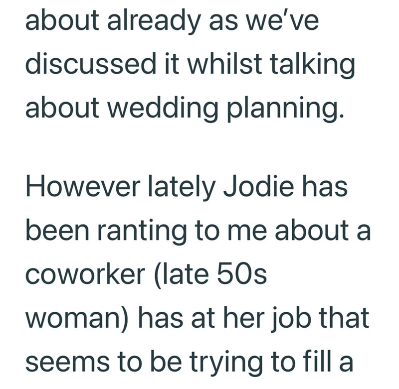 about already as we've discussed it whilst talking about wedding planning. However lately Jodie has been ranting to me about a coworker (late 50s woman) has at her job that seems to be trying to fill a