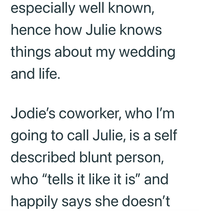 especially well known, hence how Julie knows things about my wedding and life. Jodie's coworker, who I'm going to call Julie, is a self described blunt person, who "tells it like it is" and happily says she doesn't