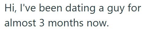 Hi, I've been dating a guy for almost 3 months now.