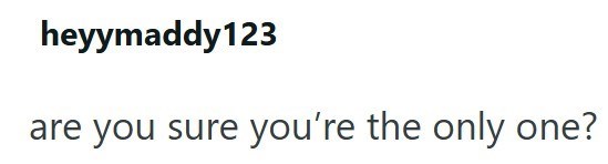 heyymaddy123 are you sure you're the only one?