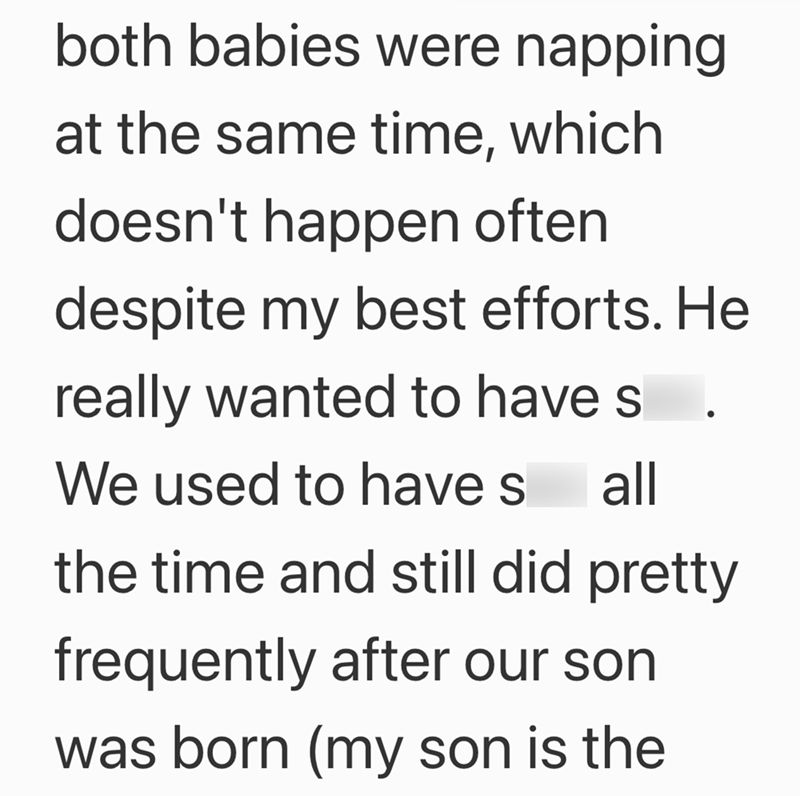 both babies were napping at the same time, which doesn't happen often despite my best efforts. He really wanted to have s We used to haves all the time and still did pretty frequently after our son was born (my son is the