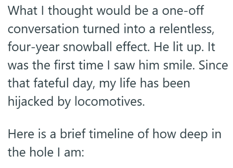 What I thought would be a one-off conversation turned into a relentless, four-year snowball effect. He lit up. It was the first time I saw him smile. Since that fateful day, my life has been hijacked by locomotives. Here is a brief timeline of how deep in the hole I am: