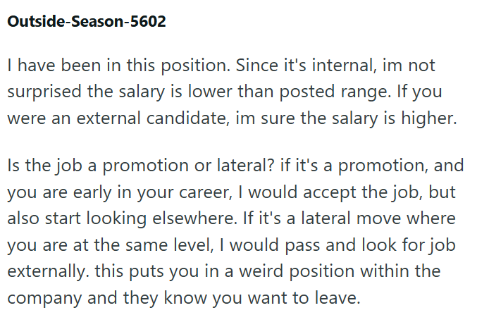 Outside-Season-5602 I have been in this position. Since it's internal, im not surprised the salary is lower than posted range. If you were an external candidate, im sure the salary is higher. Is the job a promotion or lateral? if it's a promotion, and you are early in your career, I would accept the job, but also start looking elsewhere. If it's a lateral move where you are at the same level, I would pass and look for job externally. this puts you in a weird position within the company and they