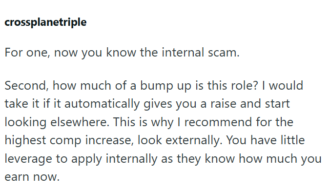 crossplanetriple For one, now you know the internal scam. Second, how much of a bump up is this role? I would take it if it automatically gives you a raise and start looking elsewhere. This is why I recommend for the highest comp increase, look externally. You have little leverage to apply internally as they know how much earn now. you