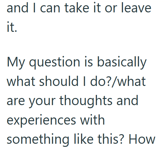 and I can take it or leave it. My question is basically what should I do?/what are your thoughts and experiences with something like this? How