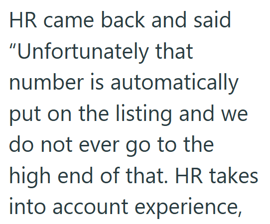 HR came back and said "Unfortunately that number is automatically put on the listing and we do not ever go to the high end of that. HR takes into account experience,