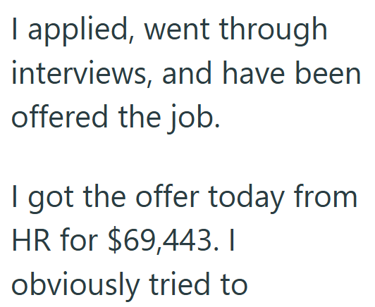I applied, went through interviews, and have been offered the job. I got the offer today from HR for $69,443. I obviously tried to