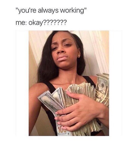 "you're always working" me: okay???????