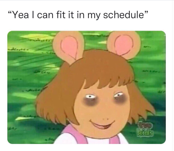 "Yea I can fit it in my schedule" kids